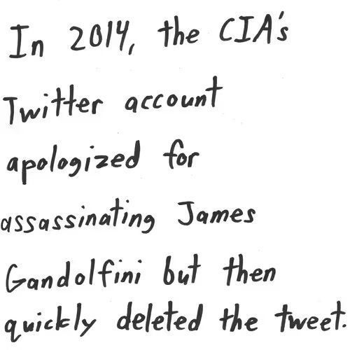 In 2014, the CIA'S
Twitter account
apologized for
assassinating James
Gandolfini but then
quickly deleted the tweet.

