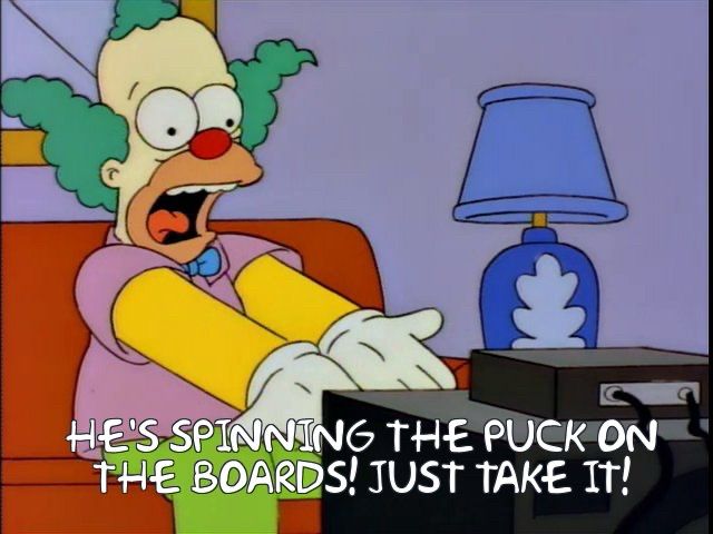 A screenshot featuring Krusty the clown, he is yelling at the tv, saying “he’s spinning the puck on the boards, just take it!”