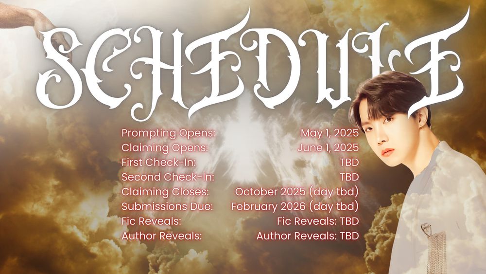 Prompting Opens: May 1, 2025
Claiming Opens: June 1, 2025
First Check-In: tbd
Second Check-In: tbd
Claiming Closes: October 2025
Submissions Due: February 2026
Fic Reveals: tbd
Author Reveals: tbd 