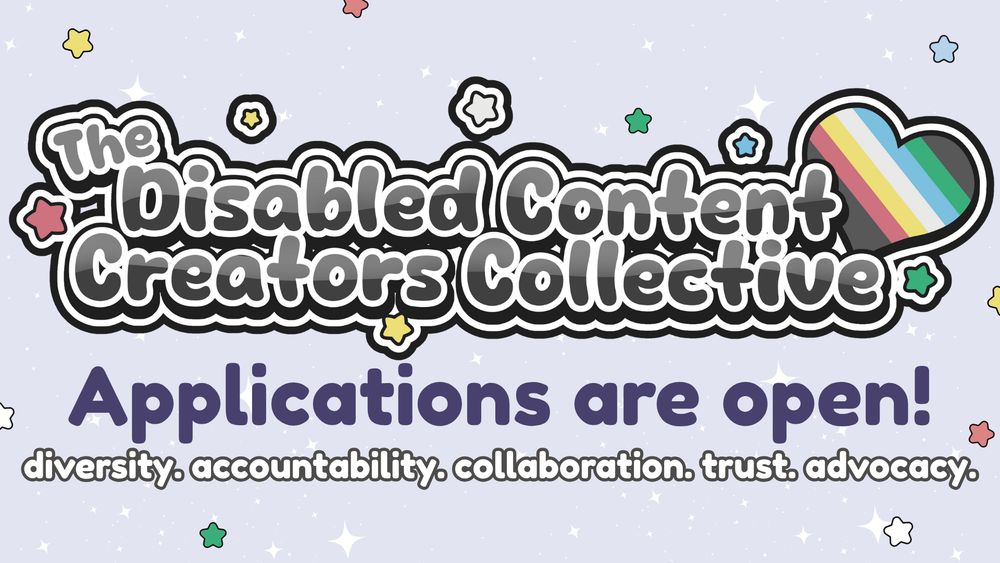 A promotional graphic with a light purple, white sparkle patterned background. It has blue, white, green, and red stars spaced out on it. Text reads: “The Disabled Content Creators Collective Logo” Application are open! diversity. accountability. collaboration. trust. advocacy.