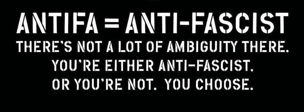 Antifa equals Anti-fascist. There's not a lot of ambiguity there. You're either anti-fascist, or you're not. You choose. 