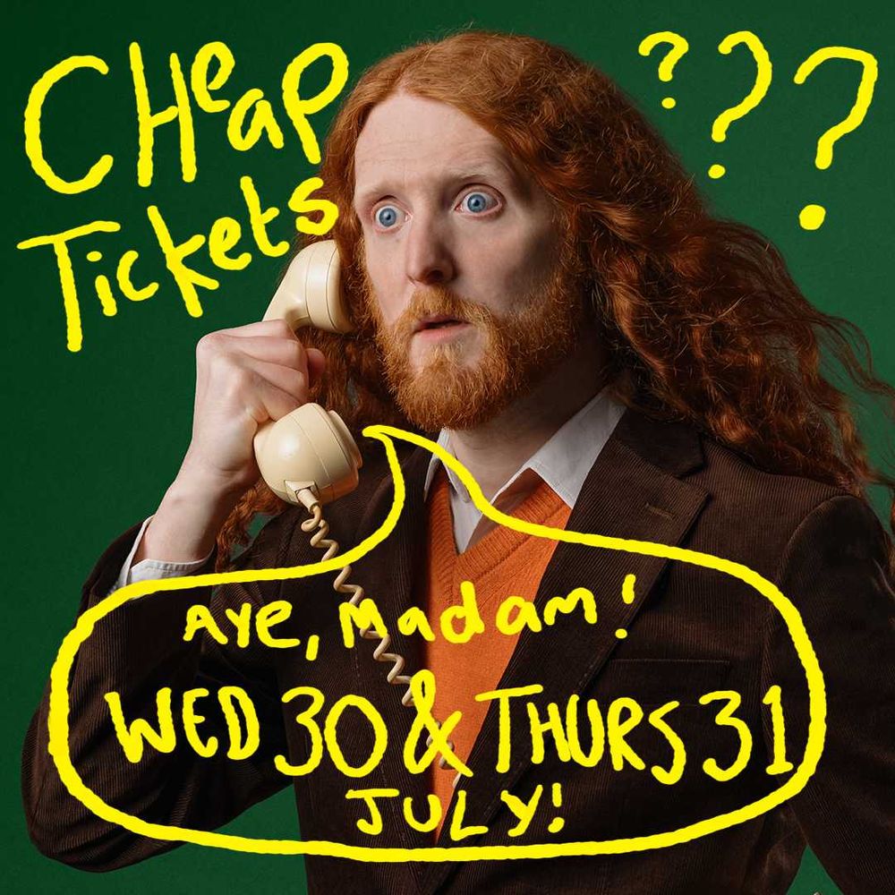 The show graphic is me holding an old telephone receiver. I have written "Cheap Tickets???"  and a speech bubble saying "Aye Madam! Wed 30 & Thurs 31 July". I think I intended for me to be calling the person on the phone madam, but I have drawn the speech bubble the wrong way around and now the phone is calling me madam.