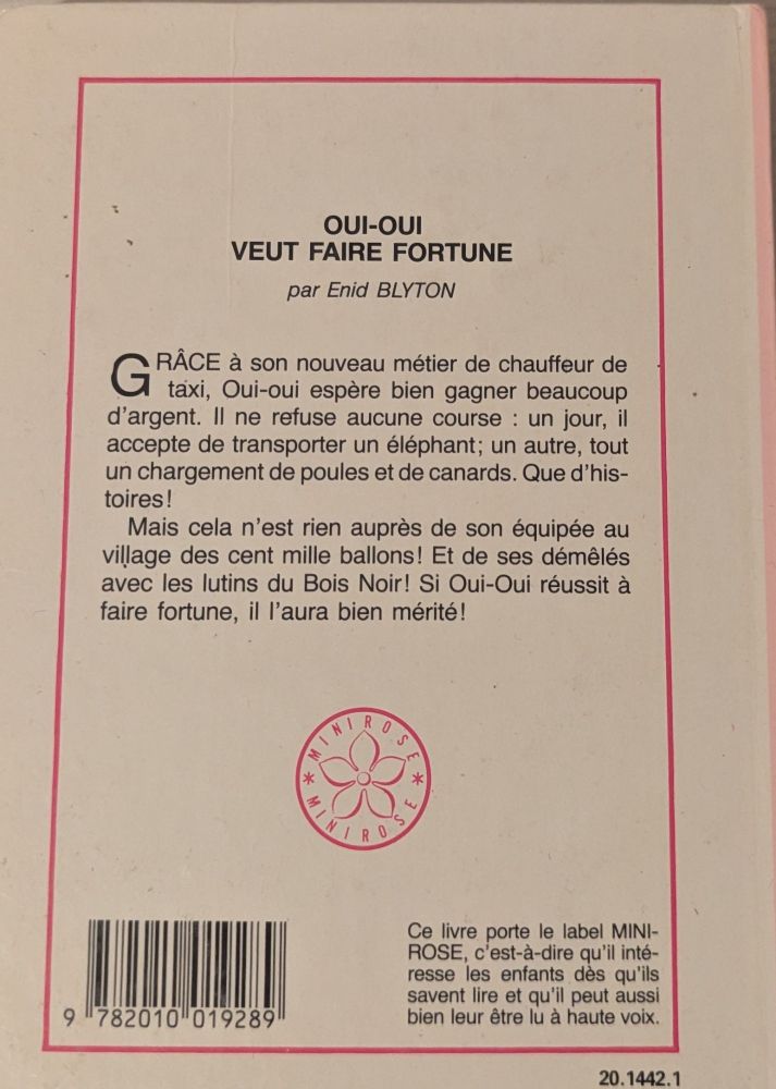 La quatrième de couverture du livre "Oui-Oui veut faire fortune" : "Grâce à son nouveau métier de chauffeur de taxi, Oui-Oui espère bien gagner beaucoup d'argent. Il ne refuse aucune course : un jour il accepte de transporter un éléphant ; un autre, tout un chargement de poules et de canards. Que d'histoires ! Mais ce n'est rien auprès de son équipée au village des cent mille ballons! Et de ses démêlés avec les lutins du Bois Noir! Si Oui-Oui réussit à faire fortune, il l'aura bien mérité !