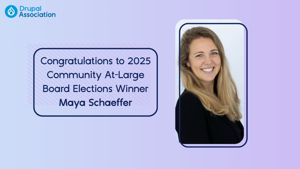 Drupal Association graphic with text "Congratulations to 2025 Community At-Large Board Elections Winner Maya Schaeffer" and Maya's picture.
