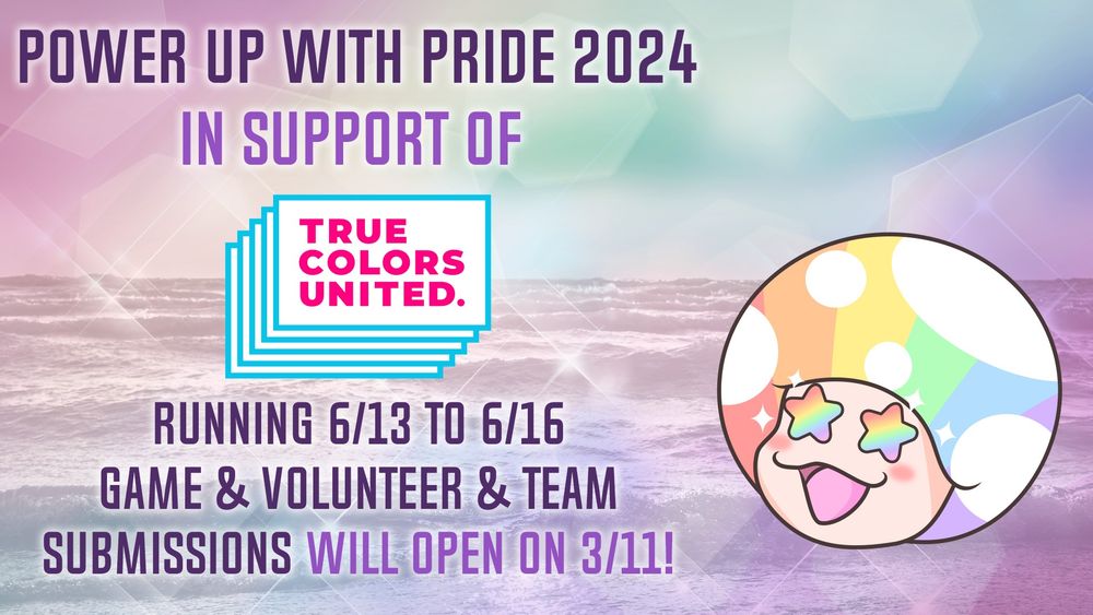 An announcement, with a picture of our mascot Mushy on the right. On the left is the text: Power Up With Pride 2024 in support of True Colors United, running 6/13 to 6/16, game & volunteer & team submissions will open on 3/11.