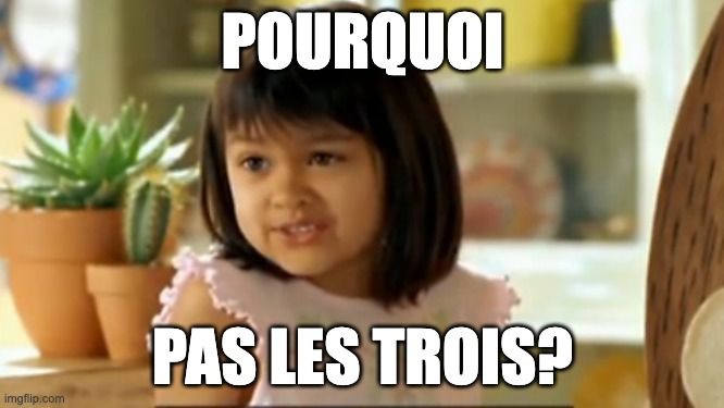 Pourquoi pas les trois?