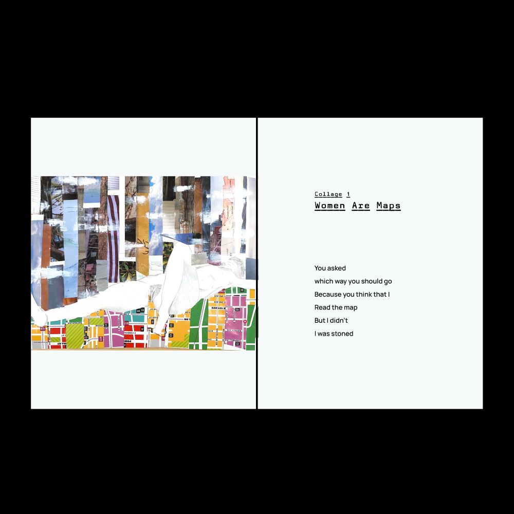A magazine spread on a black background. On the right, a sketch of a nude woman against a collage of paper strips. On the left, a title that reads "Collage 1: Women Are Maps" and a poem that reads
"You asked
which way you should go
because you think that I
read the map
but I didn't
I was stoned"