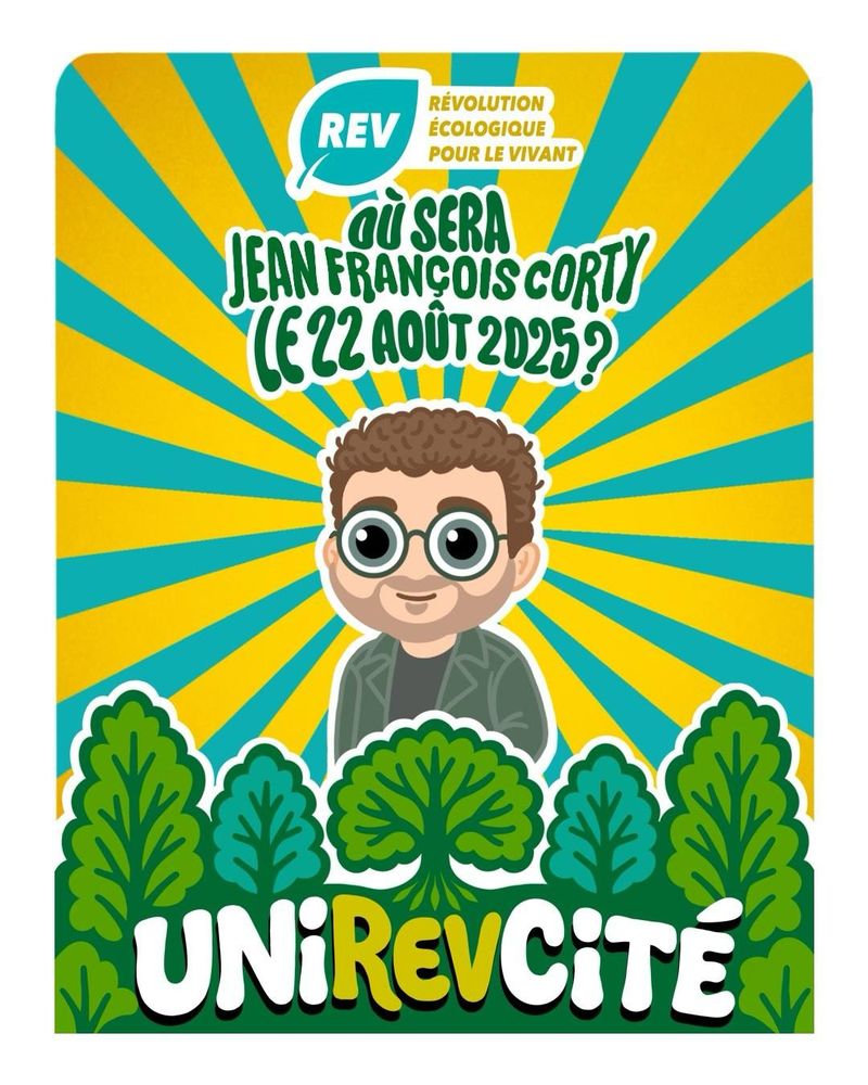 Illustration de la REV, Révolution Écologique pour le Vivant pour l'UniREVcité 2025. Au centre, un dessin de Jean-François Corty avec un texte au-dessus qui dit "Où sera Jean-François Corty le 22 août 2025 ?"