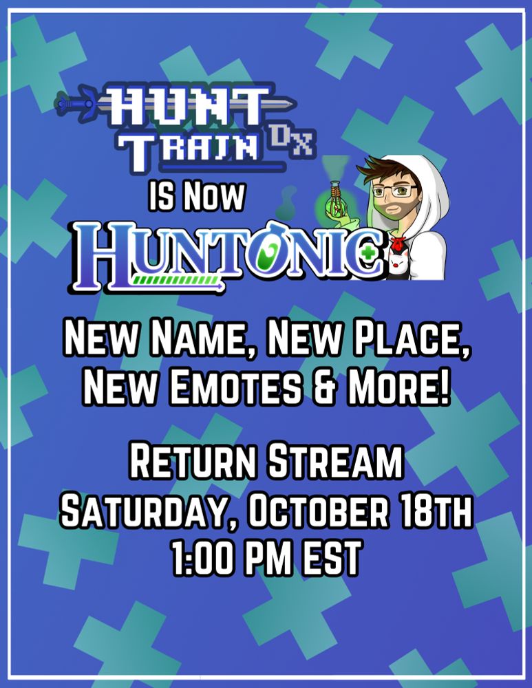Hunt_TrainDX is now Huntonic. New name, new place, new emotes & more!

Return stream Saturday October 18th 1:00 PM EST