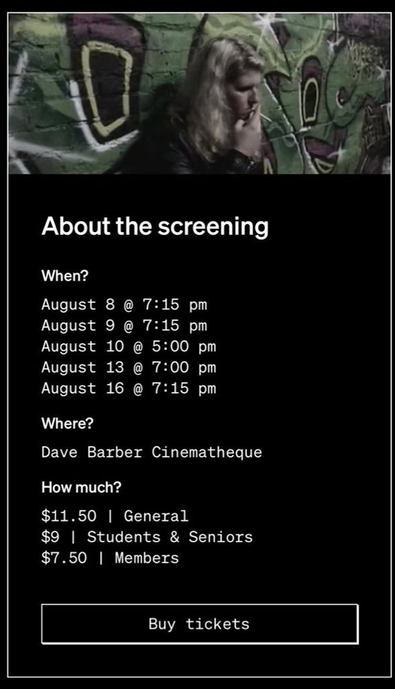 About the screening
When?

August 8 @ 7:15 pm
August 9 @ 7:15 pm
August 10 @ 5:00 pm
August 13 @ 7:00 pm
August 16 @ 7:15 pm
Where?

Dave Barber Cinematheque

How much?

$11.50 | General
$9 | Students & Seniors
$7.50 | Members