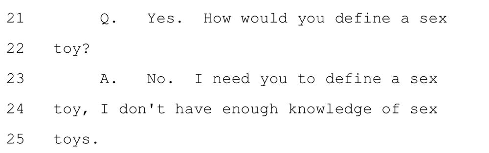 Q: Yes. How would you define a sex toy? A. No. I need you to define a sex toy, I don't have enough knowledge of sex toys.