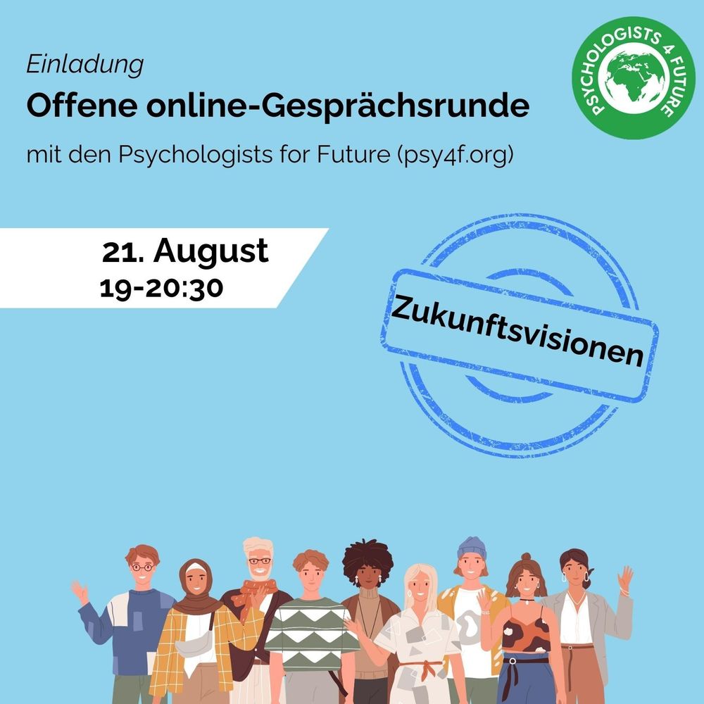 Offene onlnine-Gesprächsrunde mit den Psychologists for Future (mehr Infos unter psy4f.org)
21. August von 19 bis 20:30 Uhr zum Thema Zukunftsvisionen