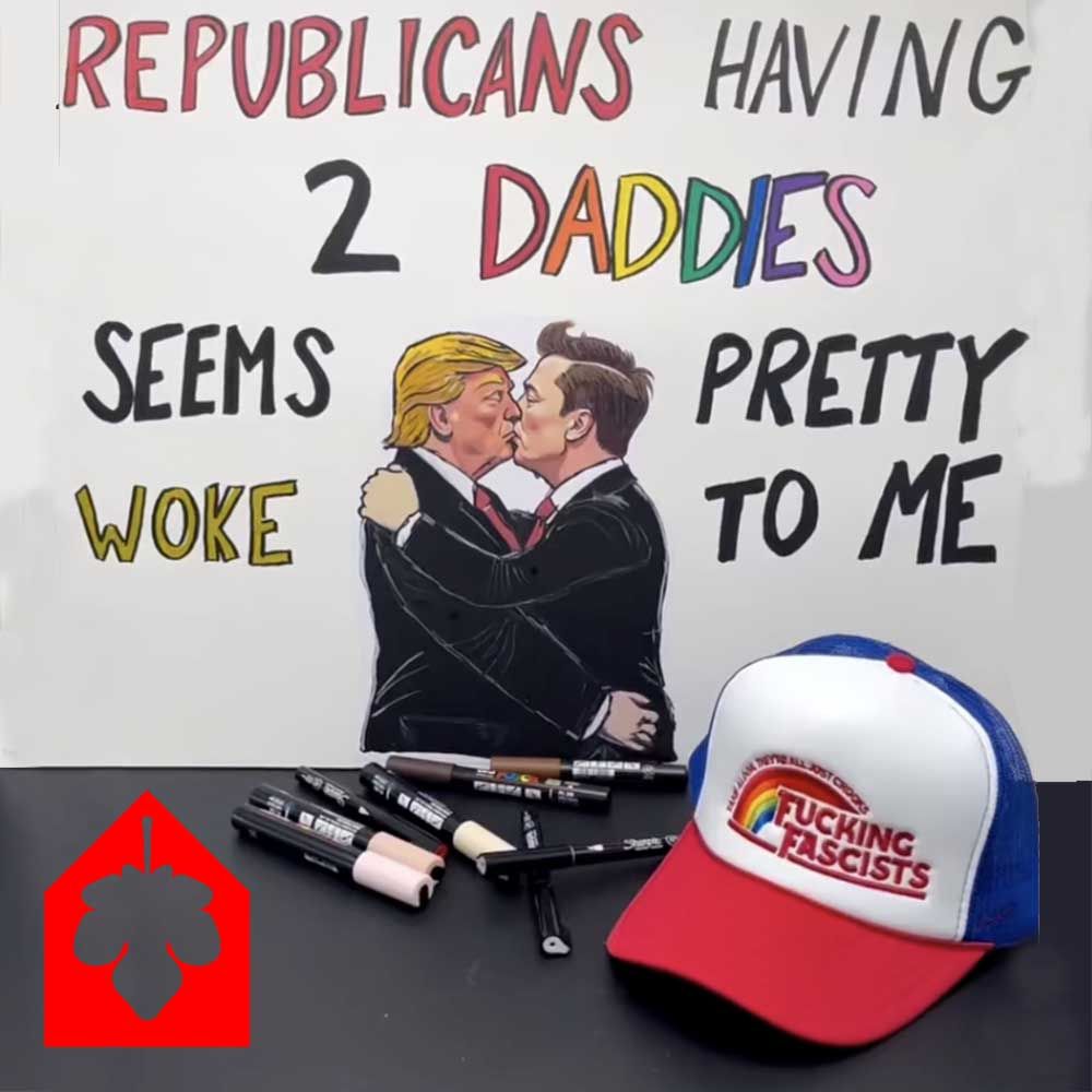poster of trump and musk kissing that reads "republicans having 2 daddies seems pretty woke to me" and red, white, and blue foam trucker cap reading "fucking fascists take a look they're all just crooks"