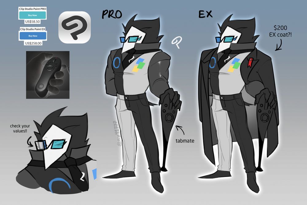 a drawing of Swatch from Deltarune in a variant of his uniform based on the Clip Studio Paint drawing software. the main portion of the design is on the right, with "PRO" and "EX" variants respectively. he holds a bat-shaped object labeled as a "tabmate", and an extra label pointing to the EX design reads, "$200 EX coat?!" there's also a headshot doodle of him on the bottom left with a third lens added to his glasses, with text that reads, "check your values!!"
the top left features the references for the design, including the colors and prices of "Buy Now" for CSP PRO and CSP EX, the main CSP logo itself, and the Tabmate add-on for CSP.