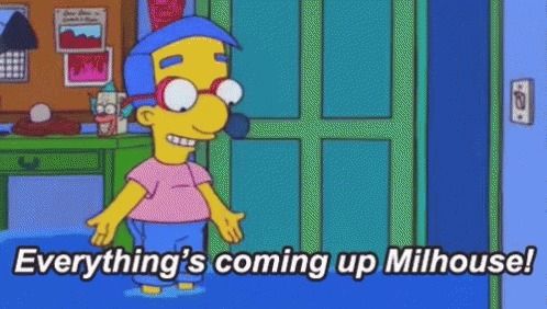 A scene from The Simpsons or male house is standing in his room and he's saying everything is coming up Milhouse