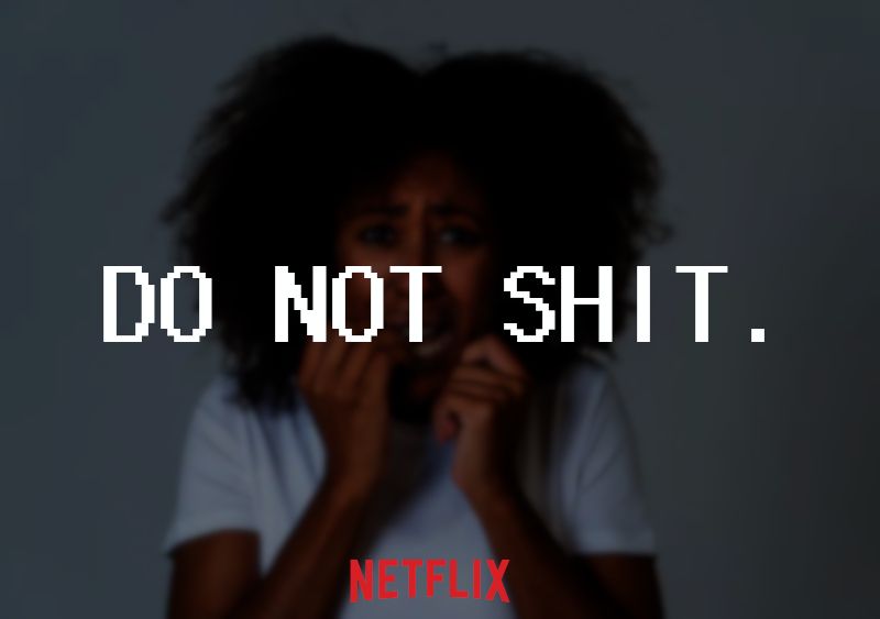 DO NOT SHIT. NETFLIX
