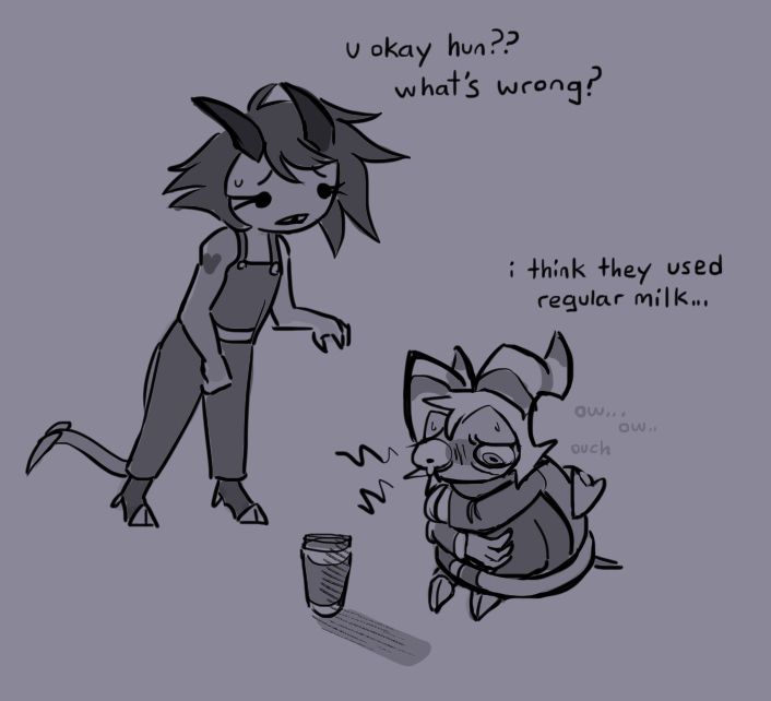 monochrome doodle of Millie walking to Moxxie with concern, saying "u okay hun?? what's wrong?"
Moxxie is on the floor, curled up into a ball and hugging his knees with his tail wrapped around himself with a pained expression. beside him is a cup of coffee
Moxxie says "i think they used regular milk..."