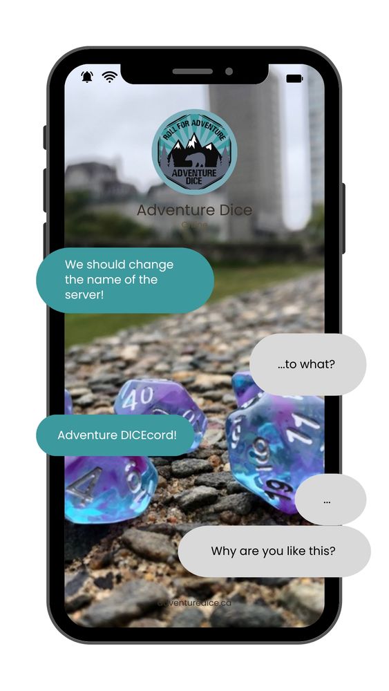 an image of a phone showing a text message exchange with Adventure Dice, on a background image of blue and purple dice; the texts read: 
we should change the name of the server!
...to what?
adventure DICEcord
...
why are you like this?