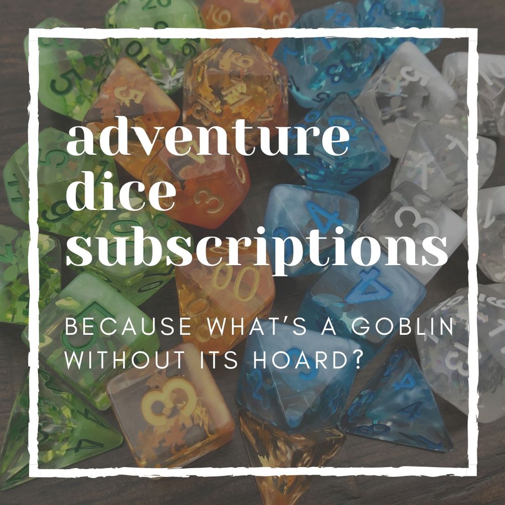 a pretty pile of dice in faded background, with a white frame containing the text: "adventure dice subscriptions; because what's a goblin without its hoard?"