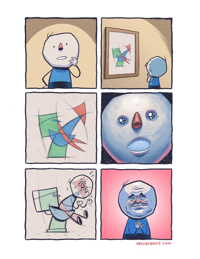 6 panel comic P1: a guy stares directly at us, his right hand on his hip, and the other stroking his chin. He has a look that is somewhere between curious and bafflement. P2: we now see what he is looking at. It's a piece of modern art, hung on a wall in a wooden frame. P3: a closer look at the art, which is a series of intersecting geometric shapes, each either a shade of red, green, or blue. P4: we cut it an extreme closeup of the guy's face. His eyes and mouth are wide in astonishment and wonder. P5: we see from his POV that he interprets the shapes as him sitting on a toilet doing a poo. P6: back to the pov from the first panel, the guy clasps his hands together over his heart, as tears stream from his eyes.