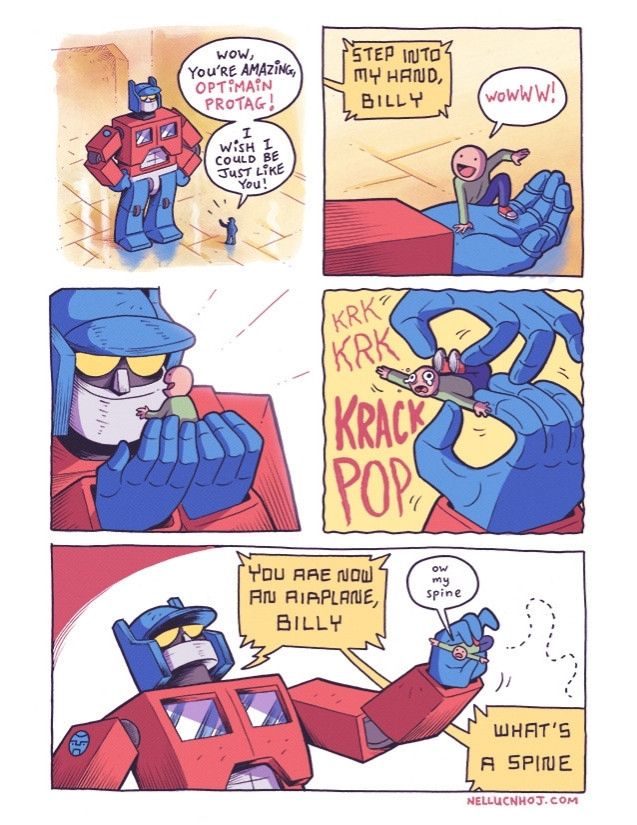 5 panel comic

P1: Not Optimus Prime stands striking a stoic pose inside what looks to be a spaceship interior.

A little bug of a human stands by his feet, and says 