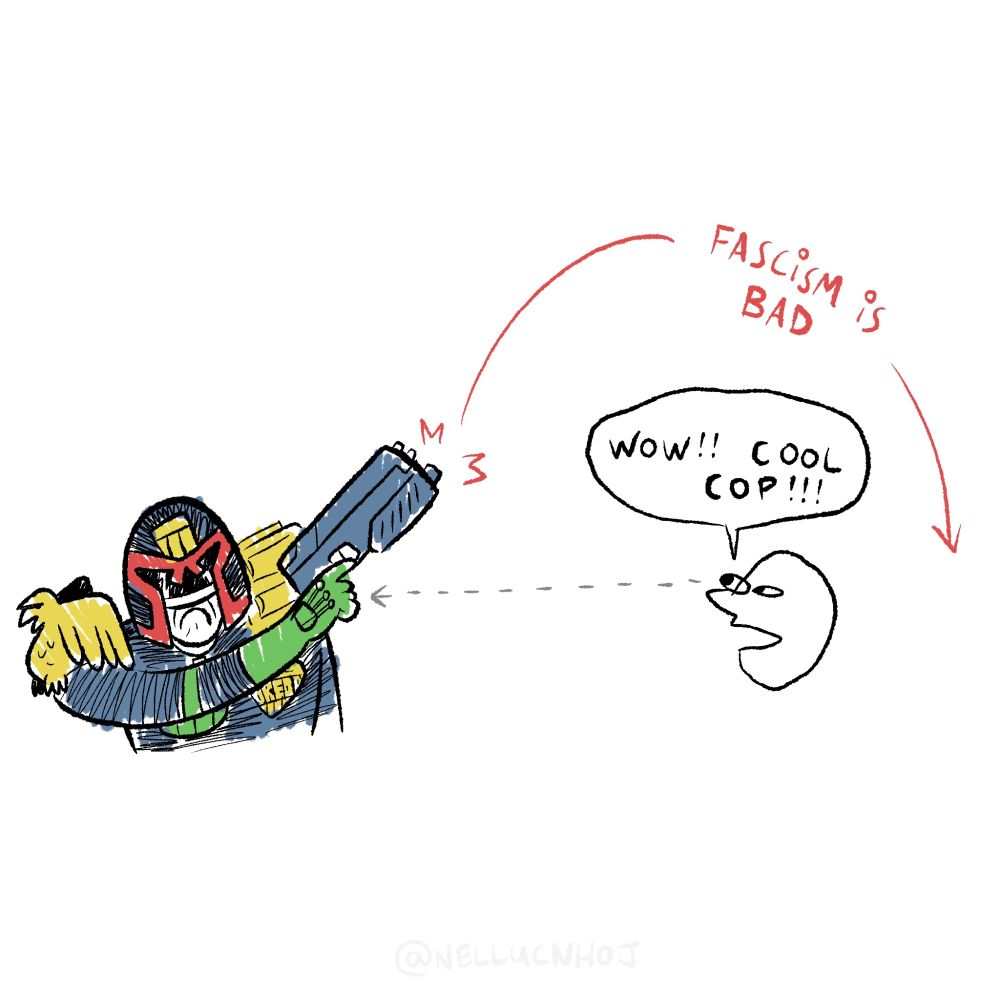 A redraw of the "WOW!! COOL ROBOT!!!" meme image, only with Judge Dredd in place of a Gundam.

Dredd has his gun aimed in the air, and fires a "FASCISM IS BAD" label clear over the head of a witless fan.