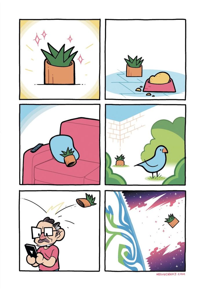 6 panel comic

P1: a heavily stylised and minimal drawing of a spiky dark green plant, in an orange-brown pot. It is stood front-and-centre, and is surrounded by a dusting of pink anime sparkles

P2: the same plant, now stood on a tiled floor. In the foreground is a bowl of pet food, haphazardly piled in (with bits strewn about the bowl on the floor)

P3: the plant, resting on a blue cushion in the corner of a pink settee. A remote control is on the armrest.

P4: the plant is now outside in a walled garden. It stands ominously in a far corner, "staring" at an oblivious bird stood in the foreground

P5: cartoon me, staring at his phone. The plant flies into frame from stage left, and bounces off CM's head, to no reaction.

P6: the plant, floating away from the Earth into the void of the cosmos.