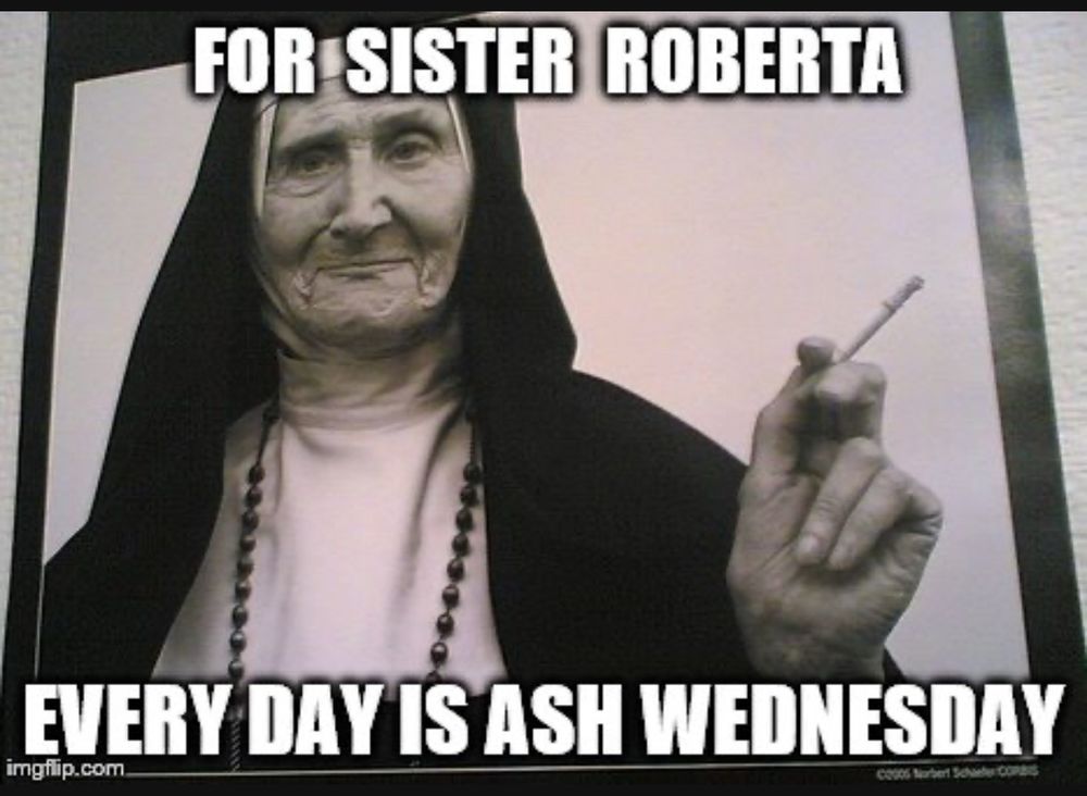 For sister Roberta every day is Ash Wednesday (as she holds a cigarette)