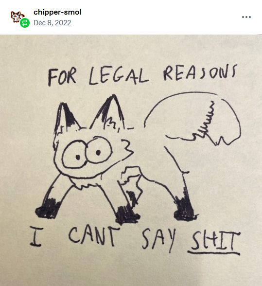 Tumblr post by chipper-smol. A drawing of a keyed-up fox with very wide-eyes and a wide-stance, surrounded by the words in all caps: for legal reasons I can't say shit.
