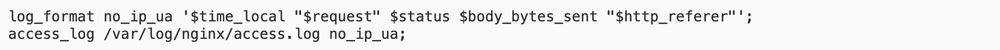 log_format no_ip_ua '$time_local "$request" $status $body_bytes_sent "$http_referer"';
access_log /var/log/nginx/access.log no_ip_ua;