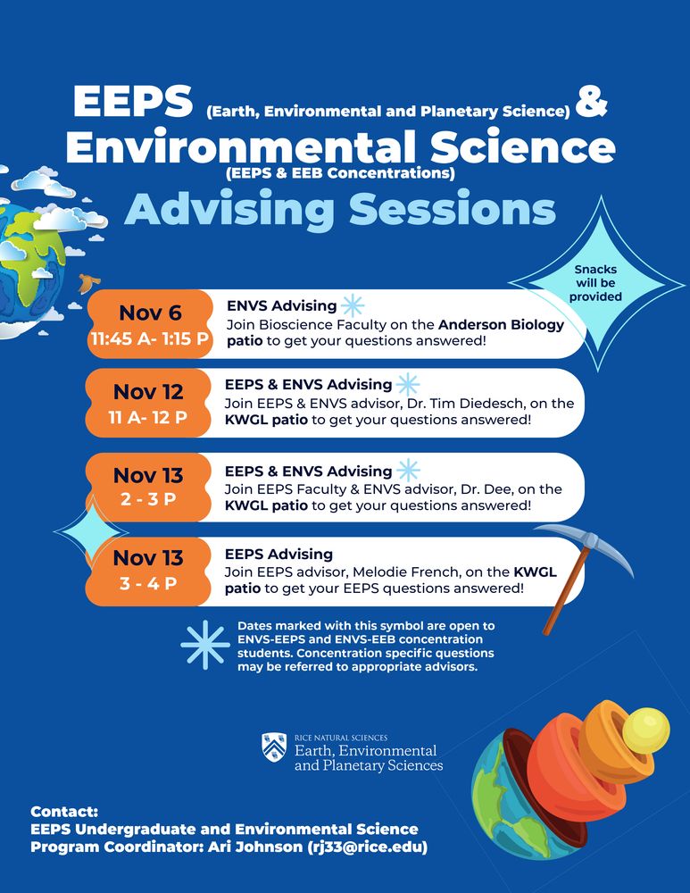 EEPS (Earth, Environmental and Planetary Science) & Environmental Science (EEPS & EEB concentrations) advising sessions: ✅ Environmental Science (both concentrations, but EEB Focused) - Nov 6, 11:15a - 1:15 p, Anderson Biology Patio
✅ EEPS & ENVS (both concentrations, but EEPS focused) - Nov 12, 11a-12p, KWGL Patio
✅ EEPS & ENVS (both concentrations, but EEPS focused) - Nov 13, 2p-3p, KWGL Patio
✅ EEPS Only- Nov 12, 3p-4p, KWGL Patio

Snacks will be provided

Contact: EEPS Undergraduate and Environmental Science Program Coordinator: Ari Johnson (rj33@rice.edu)