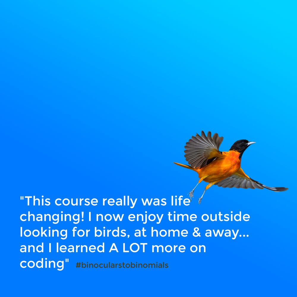 This course really was lite changing! I now enjoy time outside looking for birds, at home & away... and I learned A LOT more on coding" #binocularstobinomials