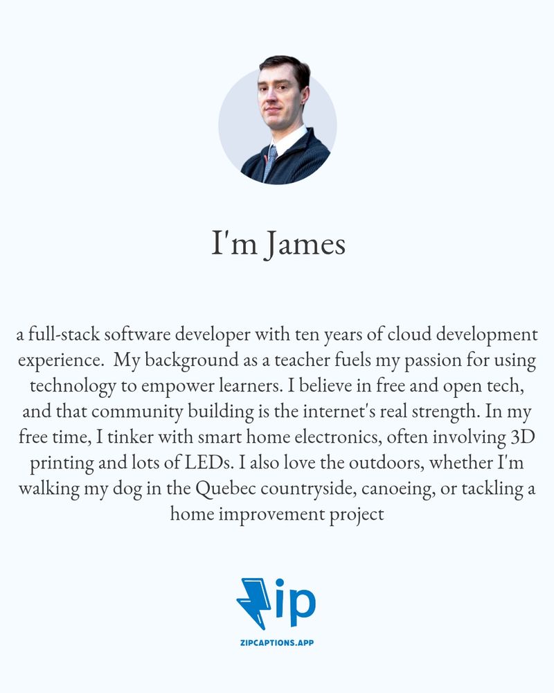 a full-stack software developer with ten years of cloud development experience.  My background as a teacher fuels my passion for using technology to empower learners. I believe in free and open tech, and that community building is the internet's real strength. In my free time, I tinker with smart home electronics, often involving 3D printing and lots of LEDs. I also love the outdoors, whether I'm walking my dog in the Quebec countryside, canoeing, or tackling a home improvement project