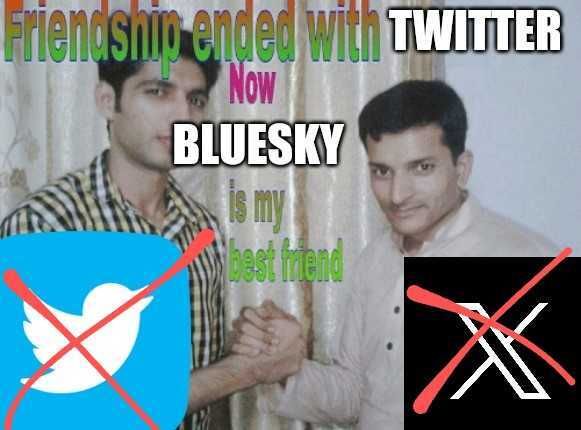 Iconic "Friendship ended with Mudasir" meme, except the friendship is with Twitter and now BLUESKY is our best friend :) 