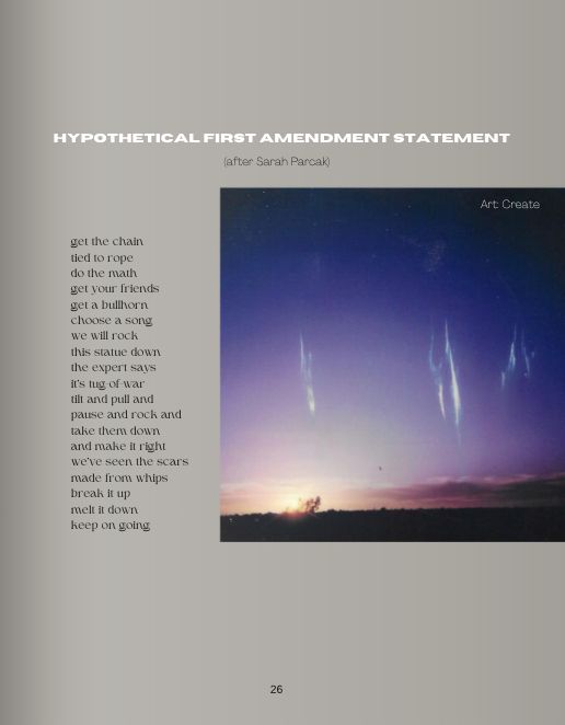 “Hypothetical First Amendment Statement”
(after Sarah Parcak)
get the chain
tied to rope
do the math
get your friends

get a bullhorn
choose a song
we will rock
this statue down

the expert says
it’s tug-of-war
tilt and pull and
pause and rock and

take them down
and make it right
we’ve seen the scars
made from whips

break it up
melt it down
keep on going

(an accompanying image shows streaks of white in a blue sky)