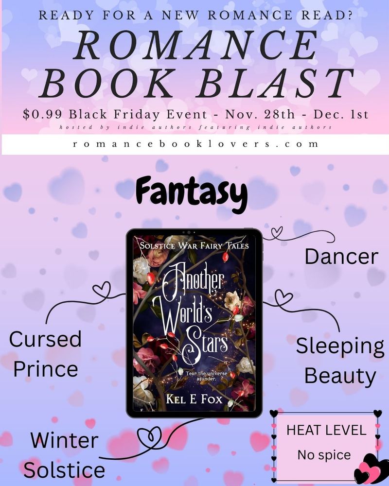 Romance Book Blast 99c Black Friday Event, Nov 28 - Dec 1
hosted by indie authors featuring indie authors
Fairy Tale Retellings, spicy and sweet
Book covers of Another World's Stars by Kel E Fox, cursed prince, dancer, Sleeping Beauty, Winter Solstice, heat level - no spice
Romancebooklovers.com