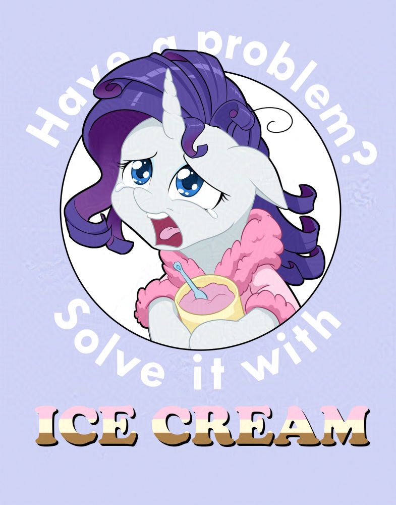 Rarity wearing her bathrobe, her mane a mess as tears bead in her eyes, hooves holding onto a tub of ice cream. Words around her say Have a problem? Solve it with ice cream.