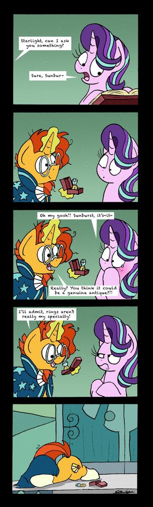 Sunburst says from offscreen if he can ask Starlight something to which she says sure. She turns and finds Sunburst with a diamond ring in a jewelry box, a surprised look on her face as Sunburst smiles. Starlight looks like she is about to cry, hooves over her mouth as she can't quite get the words out. Sunburst takes this to mean the ring is actually an antique, the stallion just wanting Starlight to appraise it for him.

As Sunburst looks at the ring, admitting rings aren't his specialty, Starlight glares at him and in the next frame has folded his cloak over his head and floored him and the ring onto the ground.