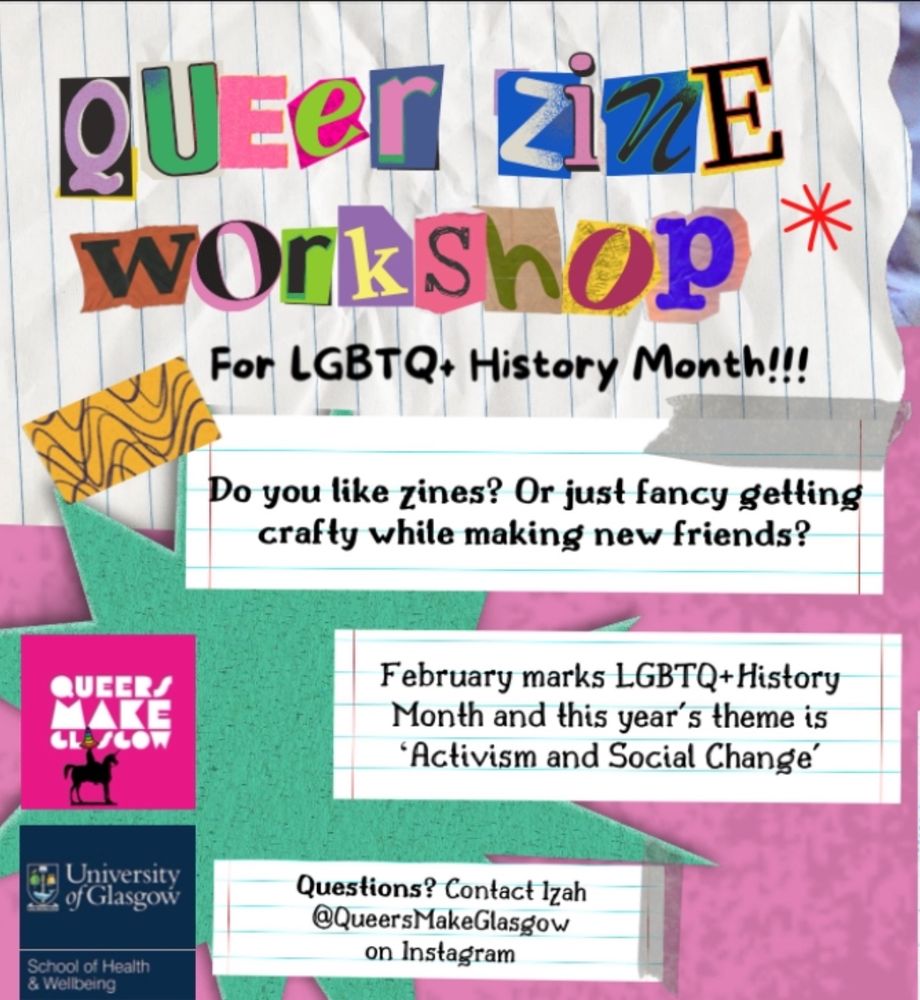 Queer Zine Making Workshop flyers in bright collars with a collage style design and UofG School of Health and Wellbeing logo and Queer Makes Glasgow logo