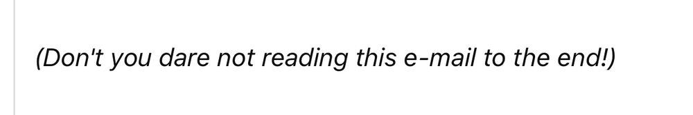 (Don't you dare not reading this e-mail to the end!)