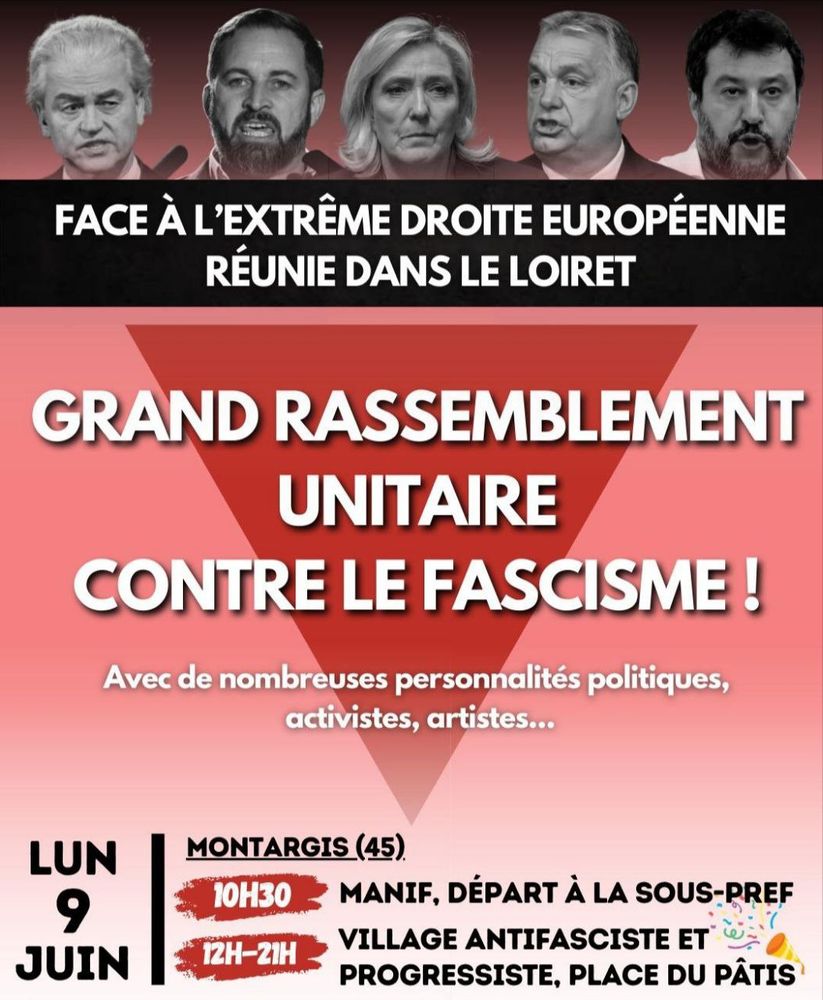 Visuel de l'événement

En haut les têtes des fachos invités par le RN et de ses représentants : Salvini, Abascal, Le Pen, Orban, Wilders

Au milieu un gros triangle rouge antifasciste avec écrit "grand rassemblement unitaire contre le fascisme ! Avec de nombreuses personnalités politiques, activistes, artistes..."

Lundi 9 juin 
Montargis 45
10h30 manifestation départ à la sous préfecture
12h-21h village antifasciste place du pâtis

