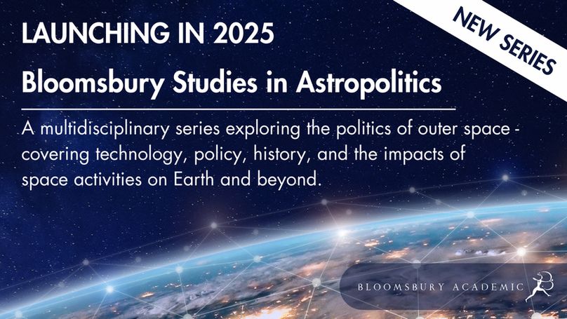 New series launching in 2025 
Bloomsbury Studies in Astropolitics
A multidisciplinary series exploring the politics of outer space - covering technology, policy, history, and the impacts of space activities on Earth and beyond.