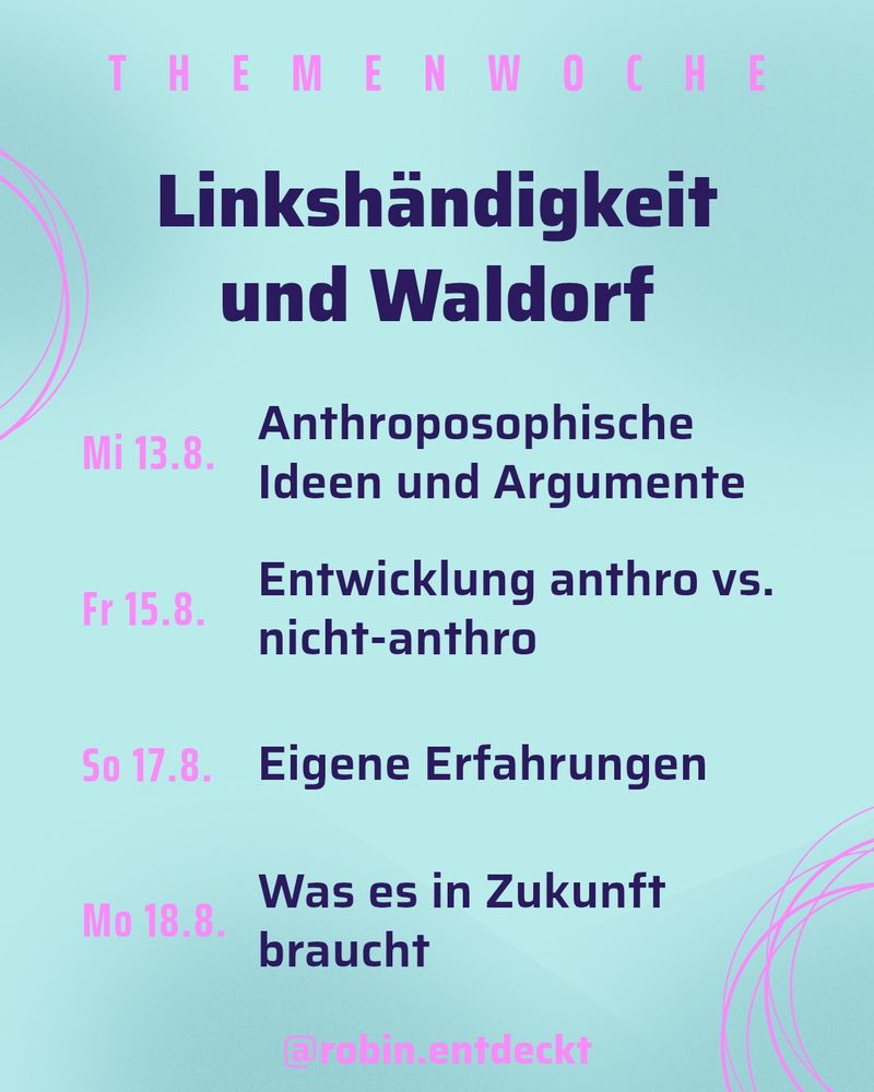 Themenwoche
Linkshändigkeit und Waldorf

Mi 13.8. anthroposophische Ideen und Argumente
Fr 15.8. Entwicklung anthro vs. nicht-anthro
So 17.8. Eigene Erfahrungen
Mo 18.8. Was es in Zukunft braucht

@robin.entdeckt