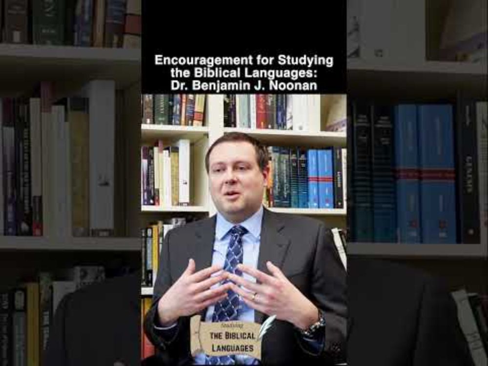 Dr. Benjamin Noonan with Encouragement for Studying the Biblical Languages