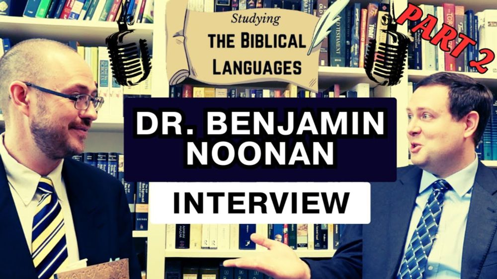 Advancing in Biblical Hebrew: An Interview with Dr. Benjamin Noonan (Part 2 of 2)