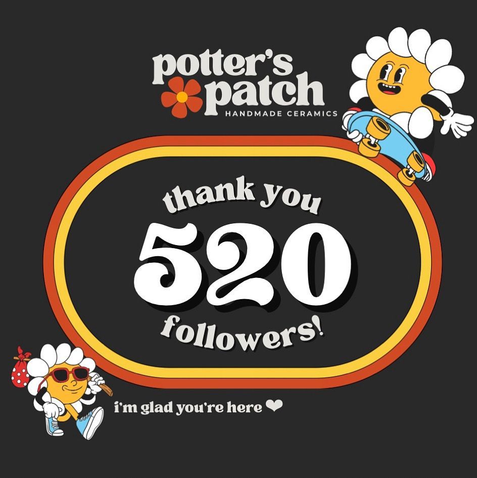 A digital design on a black background, reading “thank you 520 followers!” At the top is a logo reading “Potter’s Patch Handmade Ceramics” and a retro anthropomorphic flower holding a skateboard. A cool anthropomorphic flower wearing sunglasses is in the bottoms left corner, next to text reading “I’m glad you’re here ❤️ “