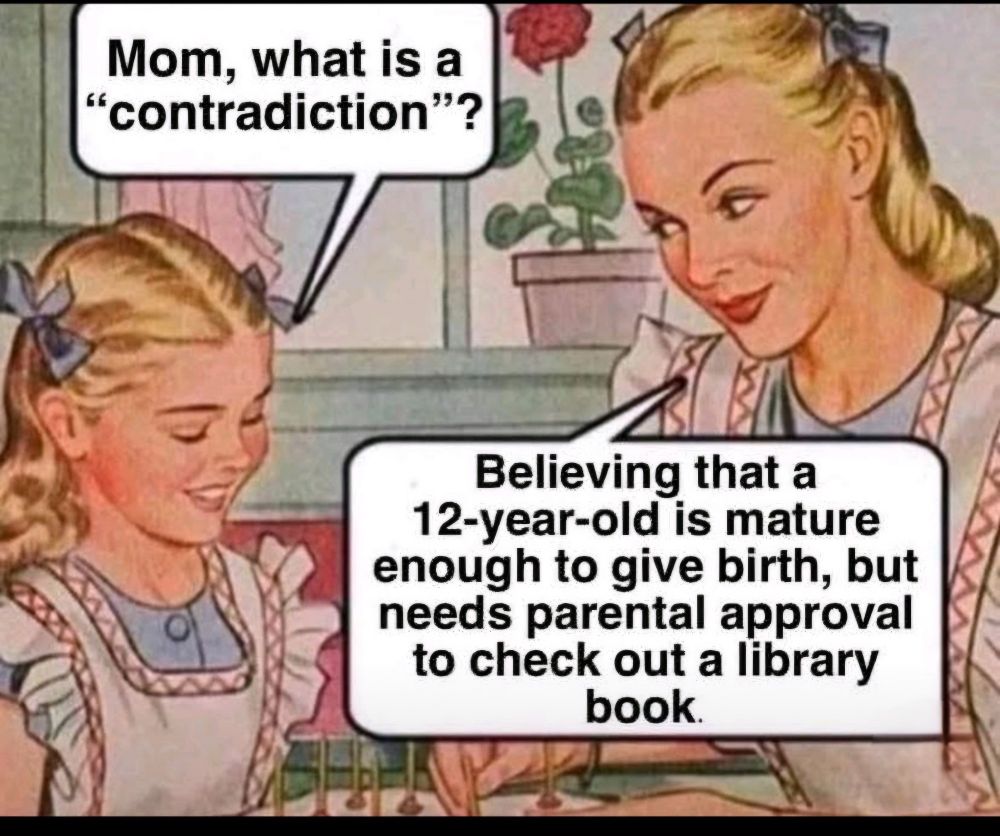 Hypocrisy in the year 2024, soon Project 2025, as 12 year old females are old enough to give birth but not check out library books without parental consent. 
