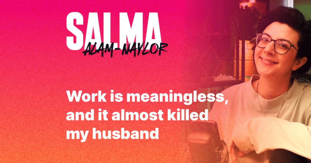 Work is meaningless, and it almost killed my husband