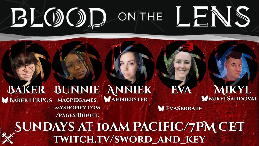 A promotional image for Blood on the Lens - Final Cut: Galaxy of Gore with cast photos for Baker, Bunnie, Anniek, Eva, and Mikyl overlaid a bloody textured background. The Blood on the Lens title graphic is at the top and the white sword and key logo is in the left bottom corner. Text reading “Sundays at 10am PT / 1pm ET on twitch.tv/sword_and_key” is at the bottom. 