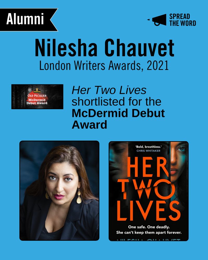 A light blue background with the Spread the Word logo and loud haler in black in the top right corner. In the left is a small black and white banner that says 'Alumni'. The text reads 'Nilesha Chauvet. London Writers Awards 2021.' Below is the Old Peculiar McDermid Debut Award logo, in white writing against a red thumbprint and a spooky forest background. Next to it reads ' Her Two Lives shortlisted for the McDermid Debut Award'. Below is a headshot of Nilesha - with straight brown hair and pink lipstick, wearing a black suit - and her book cover - two faces of women and a slash between the words in the title. 